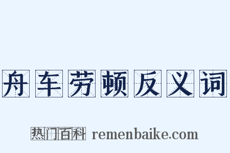 舟车劳顿反义词是什么意思的图片
